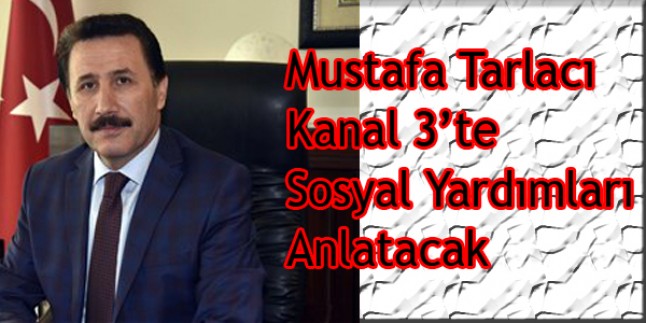 Mustafa Tarlacı Kanal 3 Tv De Sosyal Yardımları Anlatacak