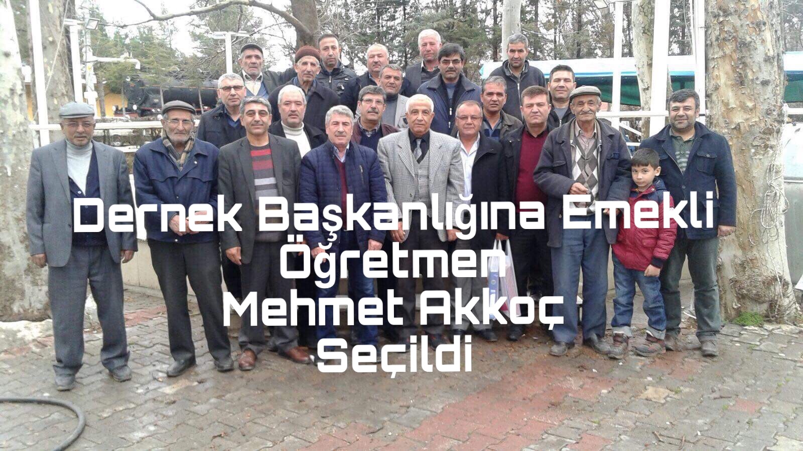 Dernek Başkanlığına Emekli öğretmen Mehmet Akkoç Seçildi