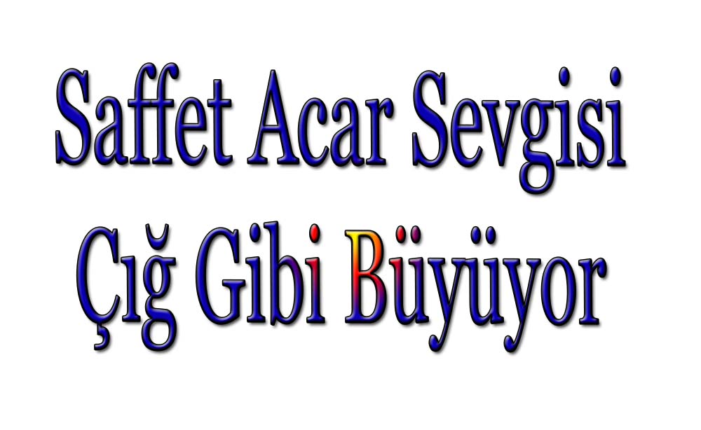 Saffet Acar Sevgisi çığ Gibi Büyüyor