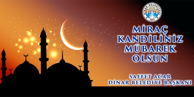 “tüm İslam Âleminin Ve Dinarlı Hemşerilerimin Miraç Kandilini Kutlar…”