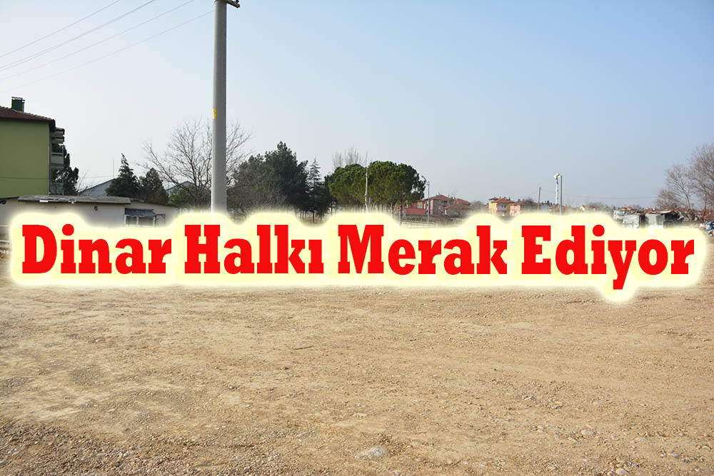 Dinar Halkı Merak Ediyor