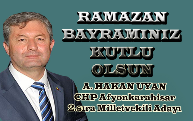 Chp Afyonkarahisar 2. Sıra Milletvkili Adayı Hakan Uyan, Ramazan Bayramınız Kutlu Olsun