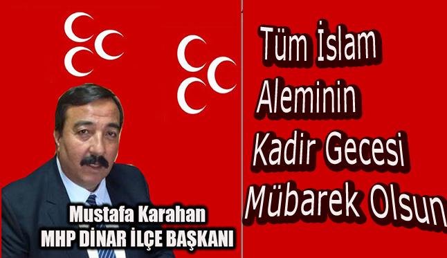 Mhp Dinar İlçe Başkanı Mustafa Karahan, Yayımladığı Mesaj İle Kadir Gecesi'ni Kutladı