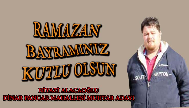 Dinar Pancar Mahallesi Muhtar Adayı Niyazi Alacaoğlu, Ramazan Bayramınız Kutlu Olsun