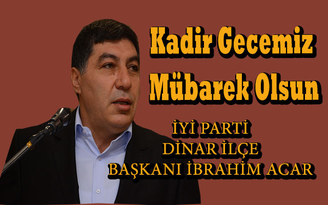 İyi Parti Dinar İlçe Başkanı İbrahim Acar, Kadir Gecemiz Mübarek Olsun