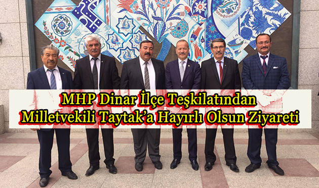 Mhp Dinar İlçe Teşkilatından Milletvekili Taytak’a Hayırlı Olsun Ziyareti
