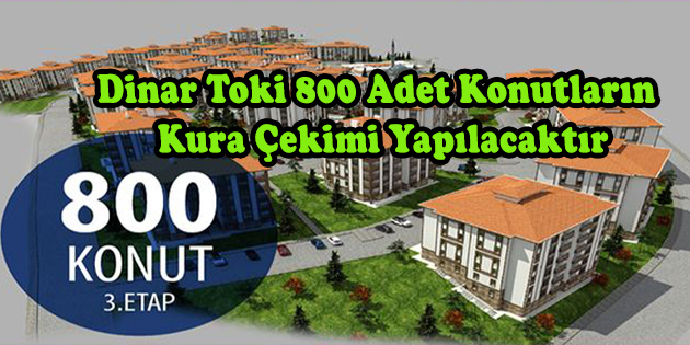 Dinar Toki 800 Adet Konutların Kura çekimi Yapılacak