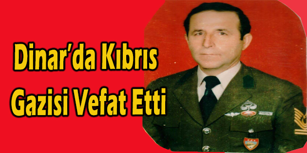 Dinar’da Kıbrıs Gazisi Vefat Etti