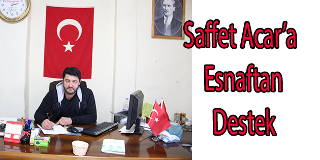 Saffet Acar’a Esnaftan Destek