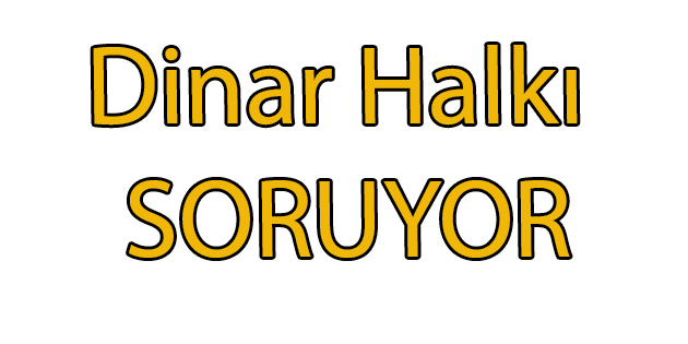 Dinar Halkı Soruyor