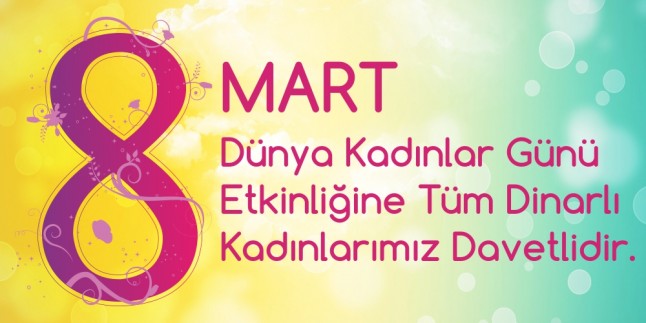 8 Mart Dünya Kadınlar Günü Etkinliğine Tüm Kadınlarımız Davetlidir