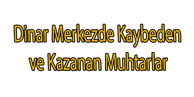Dinar Merkez Mahalle Muhtarları Belli Oldu