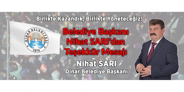 Dinar Belediye Başkanı Nihat Sarı’dan Teşekkür Mesajı