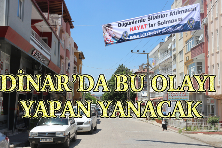 Dinar'da Bu Eylemi Yapan Yanacak