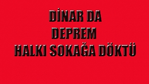 Deprem Dinarda Halkı Sokağa Döktü