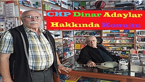 Dinar'da CHP’li Başkaya, Adaylar Hakkında Gündeme Konuştu