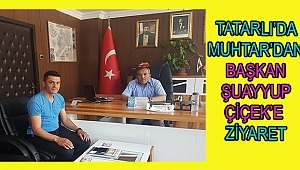 Tatarlı'da Muhtar'dan Başkan Şuayyup Çiçek'e Ziyaret