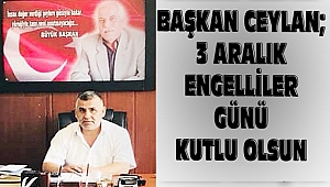 Başkan Ceylan, 3 Aralık Engelliler Günü Kutlama Mesajı Yayınladı