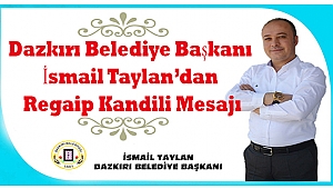 Dazkırı Belediye Başkanı İsmail Taylan’dan Regaip Kandili Mesajı