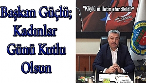 Başkan Güçlü 8 Mart Dünya Kadınlar Günü Mesajı Yayınladı