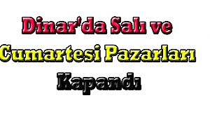 Dinar'da Salı ve Cumartesi Pazarları Kapandı