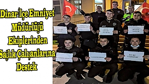 Dinar Emniyet Müdürlüğü Polis Ekipleri, Sağlık Çalışanlarına Destek Verdi