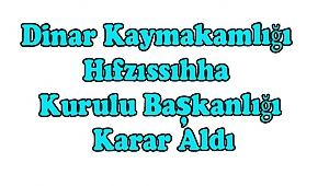 Dinar Kaymakamlığı Hıfzıssıhha Kurulu Başkanlığı Karar Aldı
