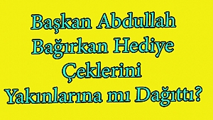 Başkan Abdullah Bağırkan Hediye Çeklerini Yakınlarına mı Dağıttı?