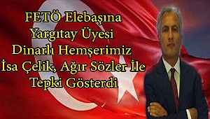 Dinarlı Hemşerimiz Yargıtay Üyesi İsa Çelik'ten FETÖ elebaşına ağır sözler... 