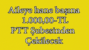 AİLEYE 1.000,00 TL PARA YATIRILDI PTT'DEN ÇEKİLECEK