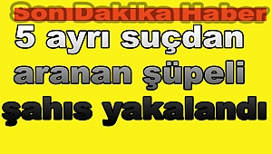 5 Ayrı Suç'dan Aranan Şüpheli Yakalandı
