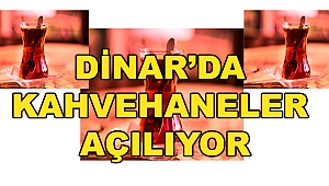 Dinar'da Kahvehaneler Açılıyor