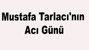 Mustafa Tarlacı'nın Acı Günü