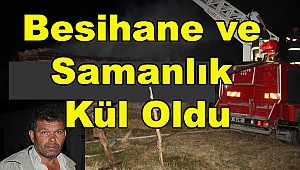 Besihane ve Samanlık Yandı Kül Oldu