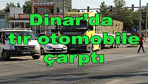 Dinar'da Tır otomobil ile Çarpıştı