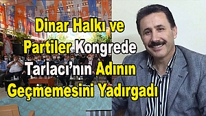 Dinar Halkı ve Partililer Kongrede Tarlacı'nın Adının Geçmemesini Yadırgadı