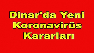 Dinar'da Yeni Koronavirüs Kararları