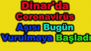 Dinar'da Coronavirüs Aşısı Bugün Vurulmaya Başladı