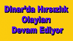 Dinar'da Hırsızlık Olayları Durmuyor