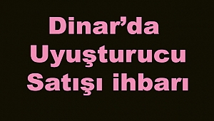 Dinar’da Uyuşturucu Satışı İhbarı