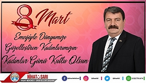 Başkan Nihat Sarı “8 Mart Dünya Kadınlar Günü Kutlu Olsun”