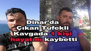 Dinar'da Çıkan Tüfekli Kavgada 1 kişi hayatını kaybetti