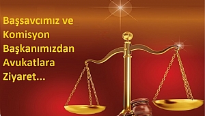 Başsavcımız ve Komisyon Başkanımızdan Avukatlara Ziyaret