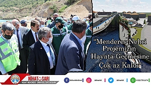Başkan Sarı, “Menderes Nehri Projemizin hayata geçmesine çok az kaldı”