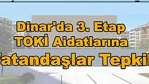 DİNAR'DA 3. ETAP TOKİ AİDATLARINA VATANDAŞLAR TEPKİLİ