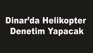 Dinar'da Helikopter Havadan Denetim Yapacak