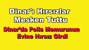 Dinar'da Polis Memurunun Evine Hırsız Girdi
