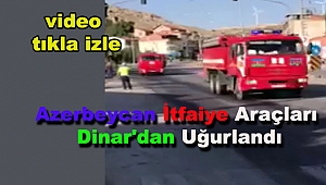 Azerbeycan İtfaiye Araçları Dinar'dan Uğurlandı
