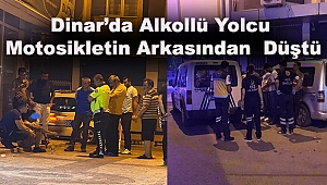 Dinar’da Motosikletin Arkasından Alkollü Yolcu Düştü
