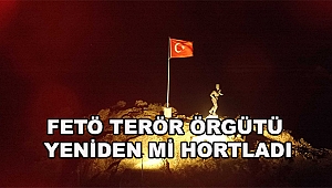 FETÖ TERÖR ÖRGÜTÜ YENİDEN Mİ HORTLADI?